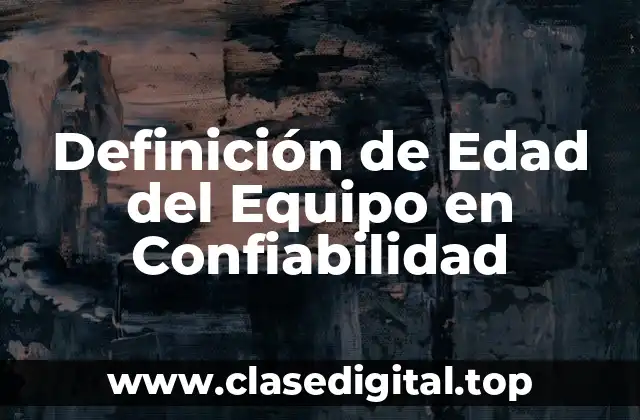 Definición de Edad del Equipo en Confiabilidad