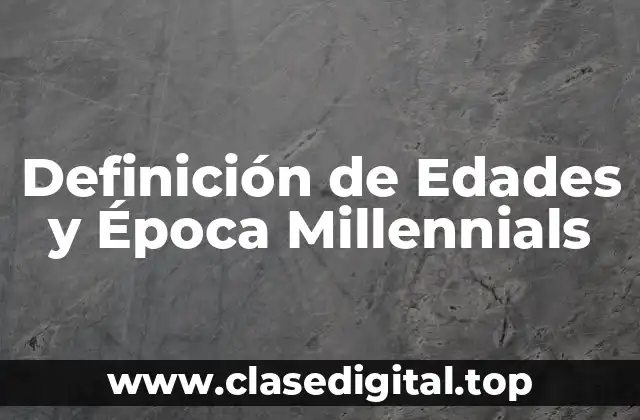 Definición de Edades y Época Millennials