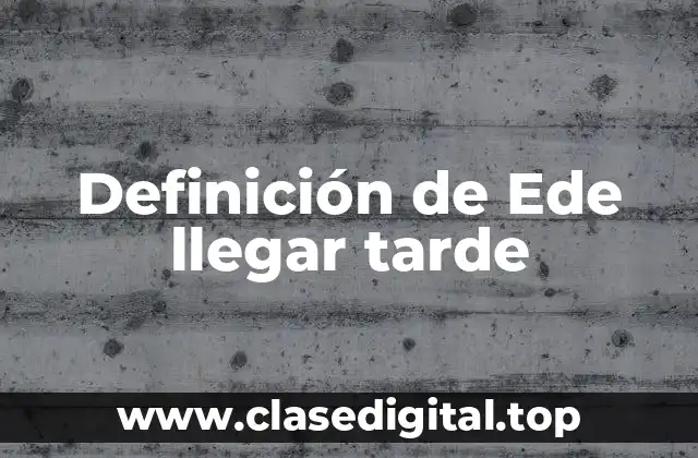 Definición de Ede llegar tarde