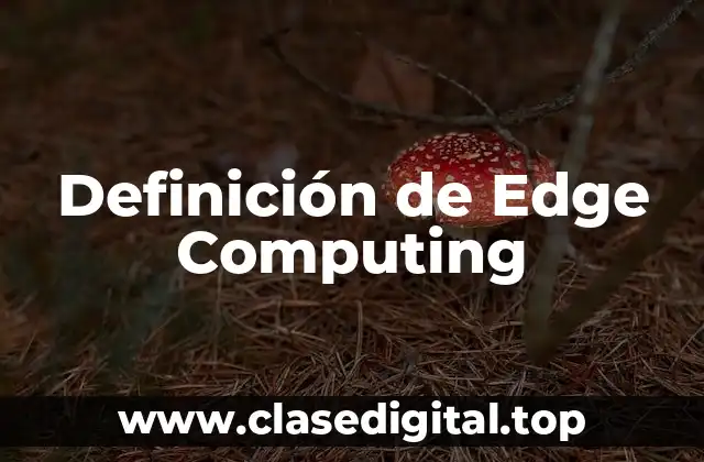 Definición técnica de Edge Computing