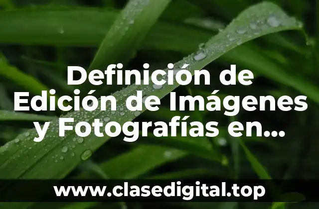 Definición de Edición de Imágenes y Fotografías en Computadora