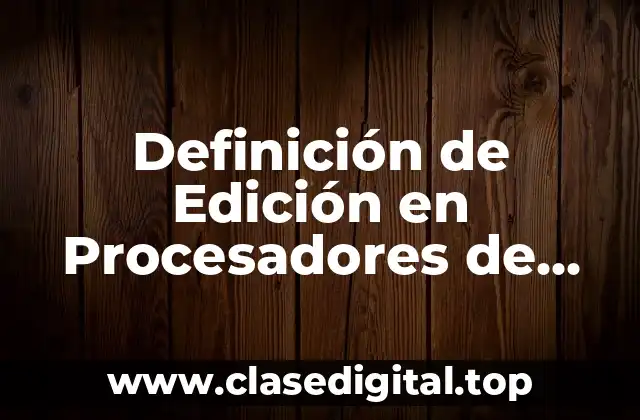 Definición de Edición en Procesadores de Texto