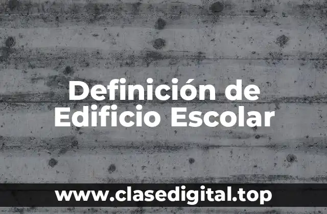 Definición de Edificio Escolar