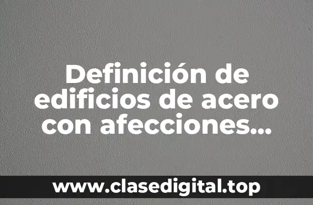 Definición de edificios de acero con afecciones estructurales por sismo