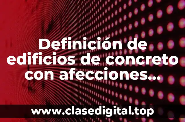 Definición de edificios de concreto con afecciones estructurales por sismo