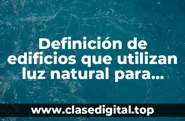 Definición de edificios que utilizan luz natural para iluminación