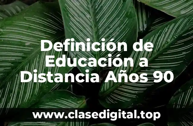 Definición de Educación a Distancia Años 90