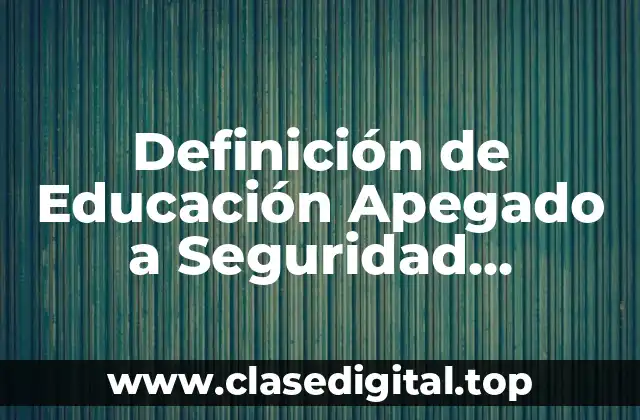 Definición de Educación Apegado a Seguridad Informática