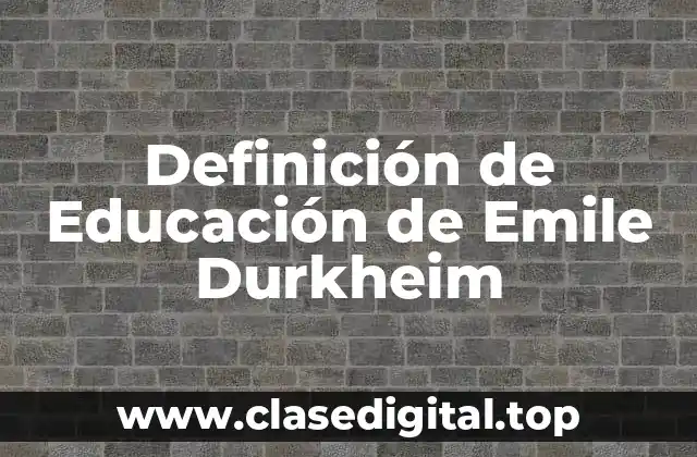 Definición de Educación de Emile Durkheim