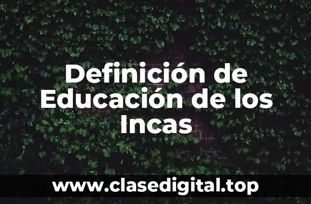 Definición de Educación de los Incas