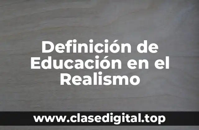 Definición técnica de Educación en el Realismo
