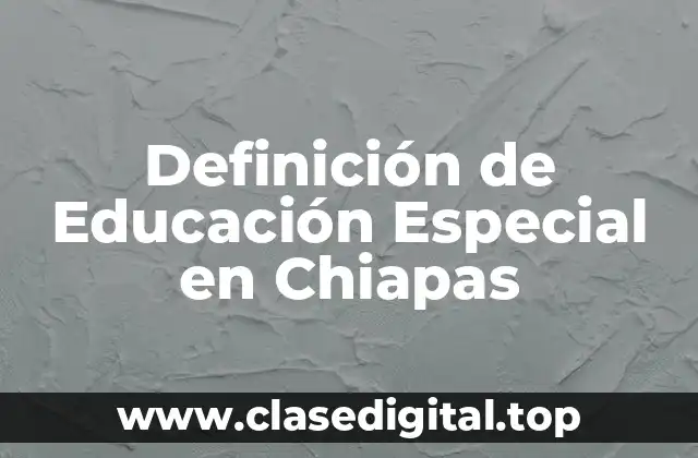 Definición de Educación Especial en Chiapas