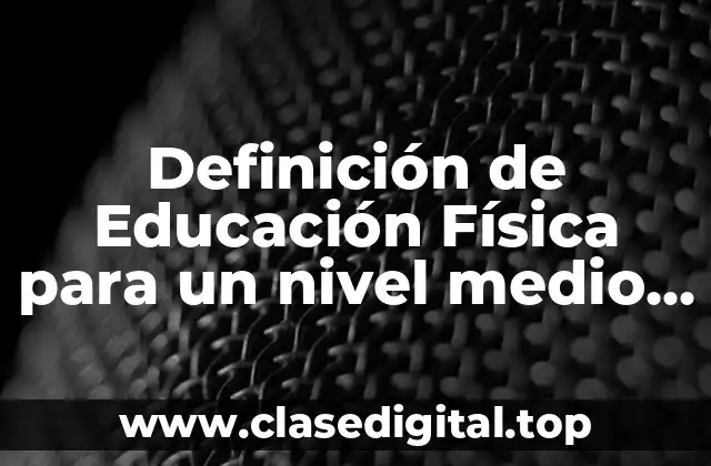 Definición de Educación Física para un nivel medio superior