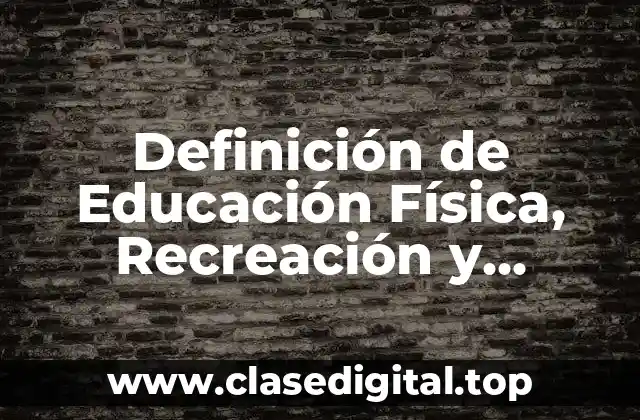 Definición de Educación Física, Recreación y Deporte