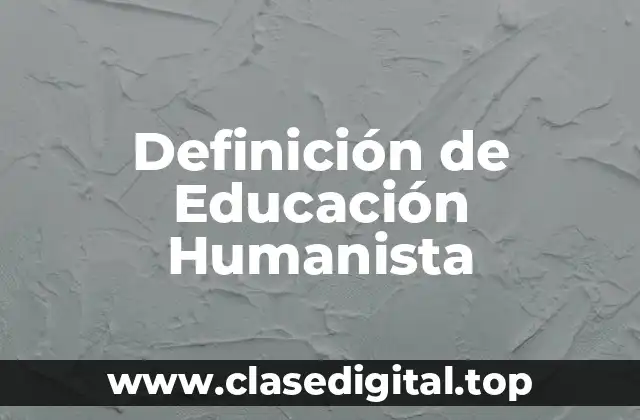 Definición de Educación Humanista