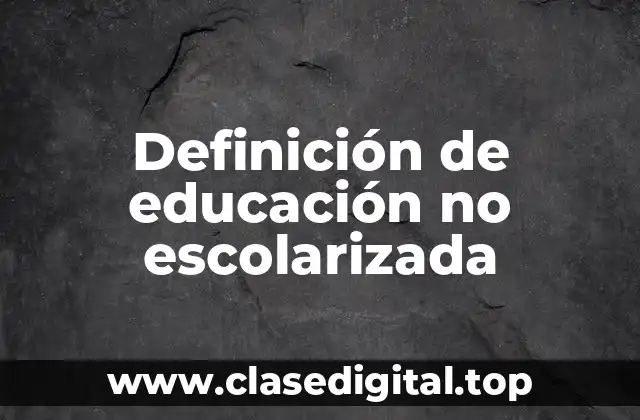 Definición de educación no escolarizada