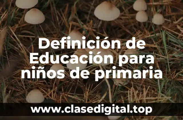 Definición técnica de Educación para niños de primaria