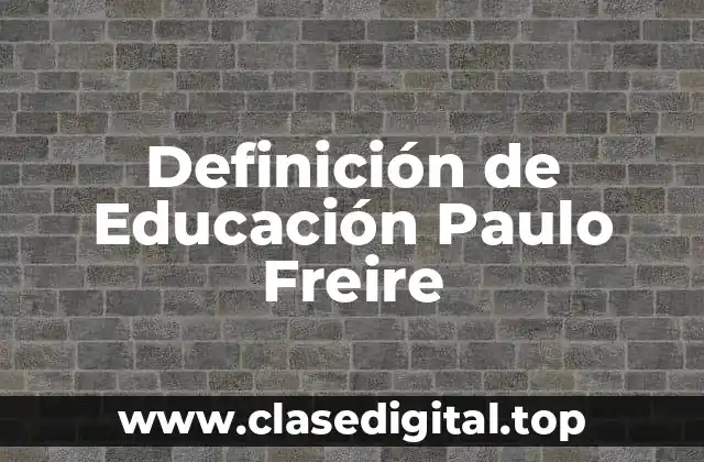 Definición de Educación Paulo Freire