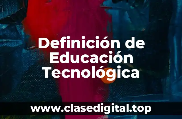 Definición Técnica de Educación Tecnológica