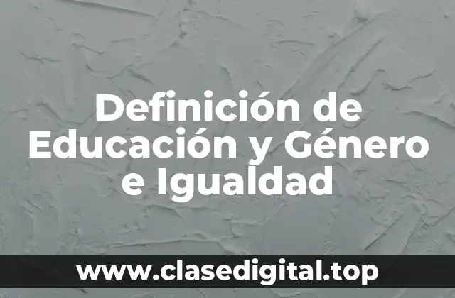 Definición de Educación y Género e Igualdad