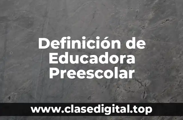 Definición de Educadora Preescolar
