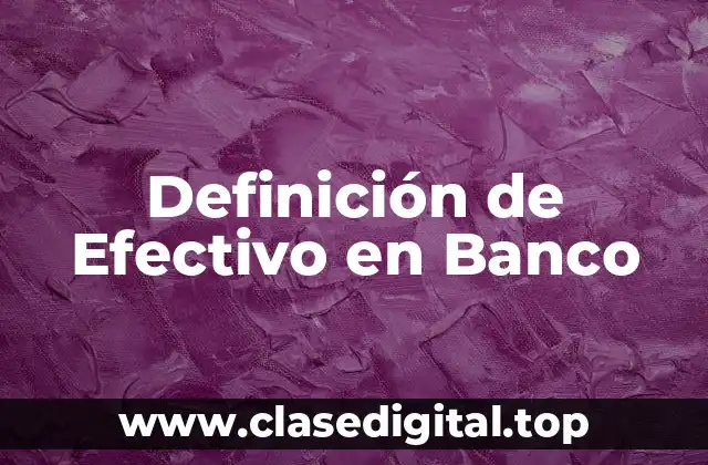 Definición de Efectivo en Banco
