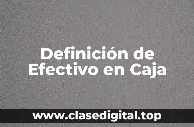 Definición de Efectivo en Caja