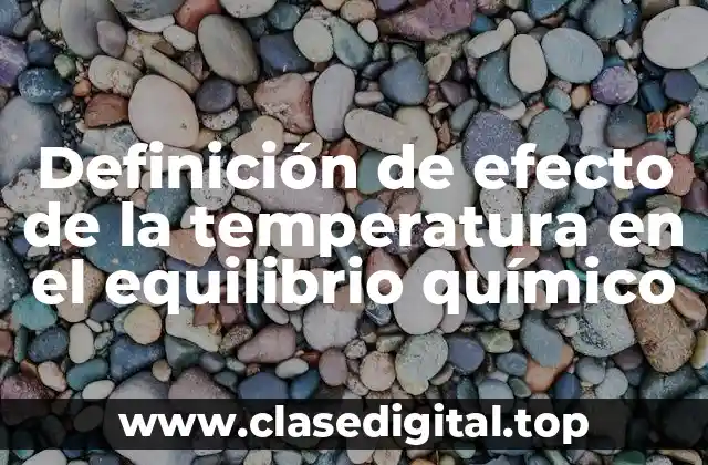 Definición de efecto de la temperatura en el equilibrio químico