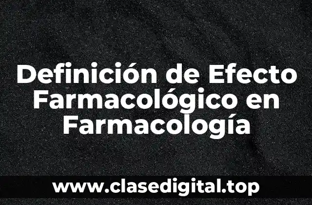 Definición de Efecto Farmacológico en Farmacología