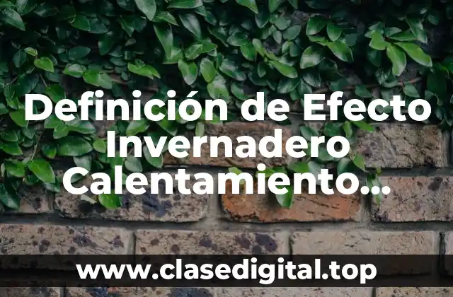 Definición de Efecto Invernadero Calentamiento Global y Cambio Climático