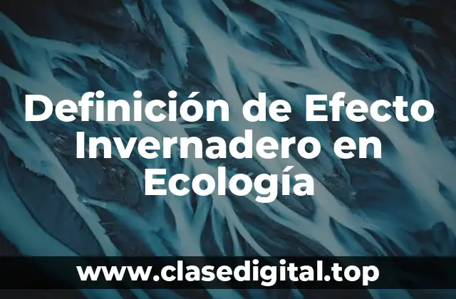 Definición de Efecto Invernadero en Ecología
