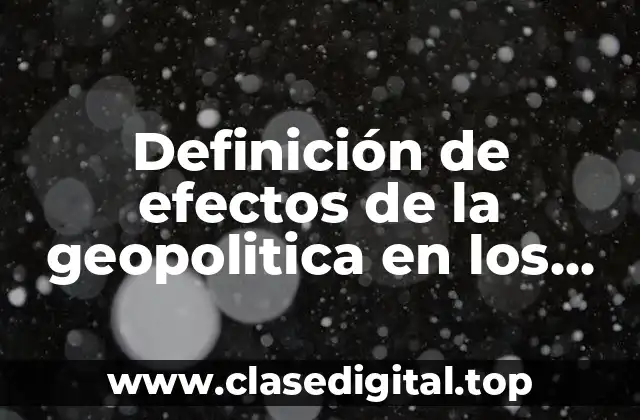 Definición de efectos de la geopolitica en los negocios