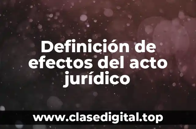 Definición de efectos del acto jurídico