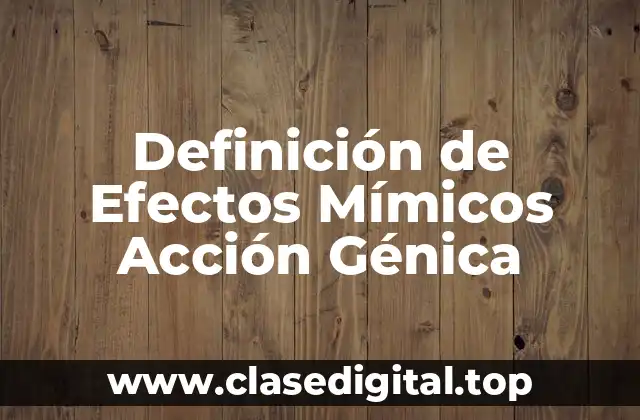 Definición de Efectos Mímicos Acción Génica