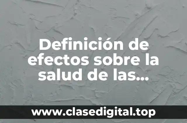 Ejemplos de efectos sobre la salud de las sustancias orgánicas