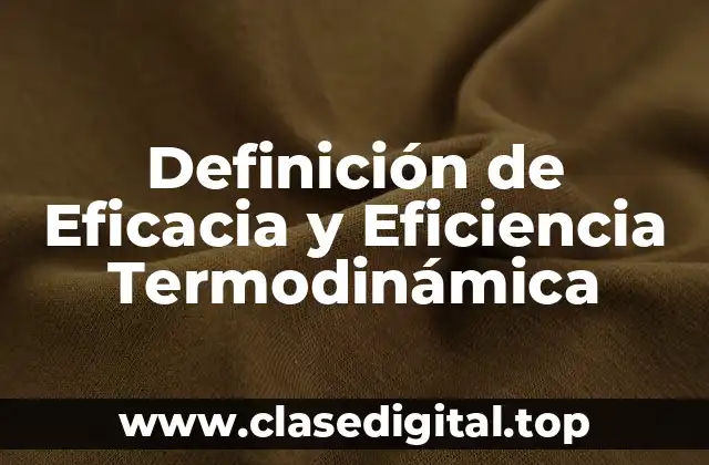 Definición de Eficacia y Eficiencia Termodinámica