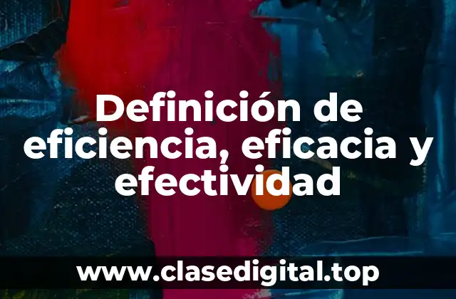 Definición de eficiencia, eficacia y efectividad