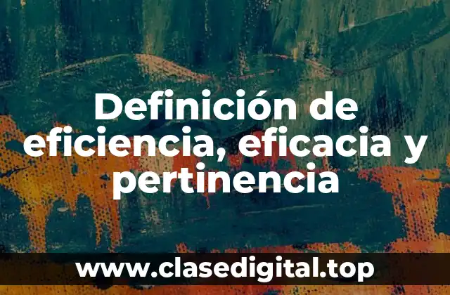 Definición de eficiencia, eficacia y pertinencia