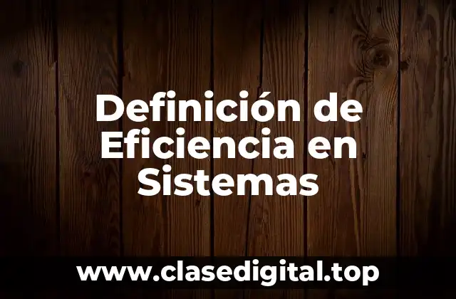 📗 Definición técnica de Eficiencia en Sistemas