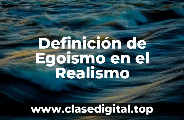 📗 Definición Técnica de Egoismo en el Realismo