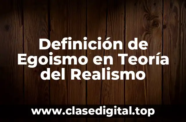 Definición de Egoismo en Teoría del Realismo