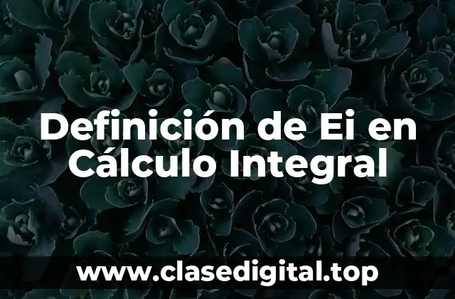 Definición de Ei en Cálculo Integral