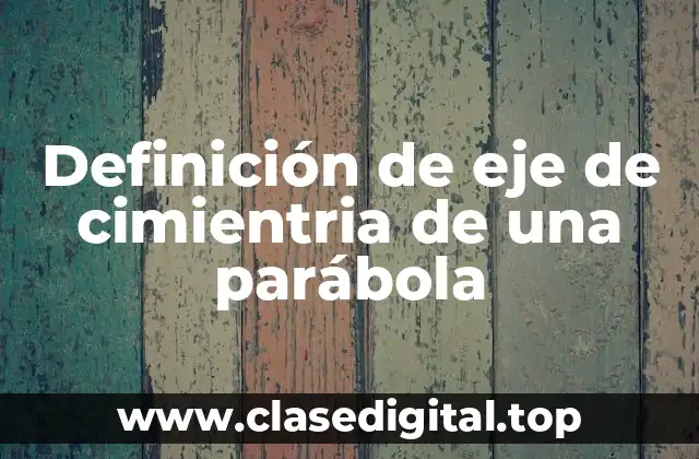 Definición de eje de cimientria de una parábola