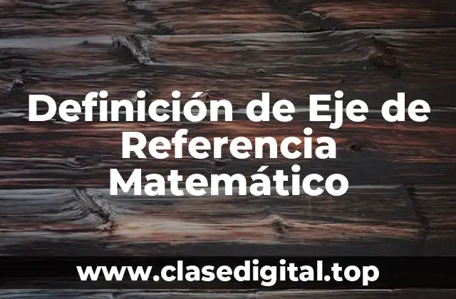 Definición de Eje de Referencia Matemático