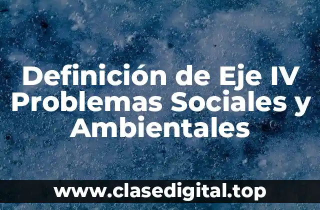 Definición de Eje IV Problemas Sociales y Ambientales