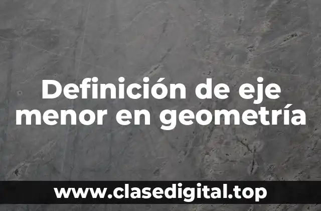 Definición de eje menor en geometría