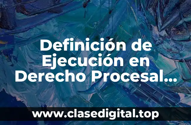 Definición de Ejecución en Derecho Procesal Civil
