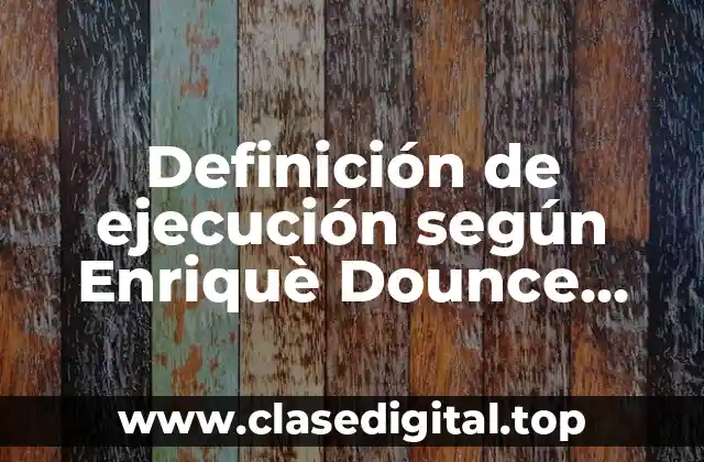 Definición de ejecución según Enriquè Dounce Villanueva