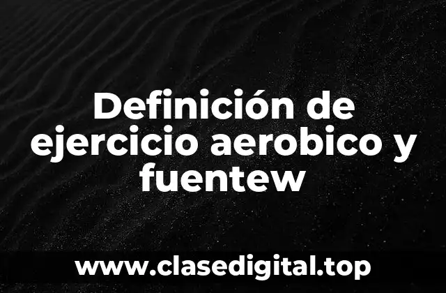 Definición de ejercicio aerobico y fuentew