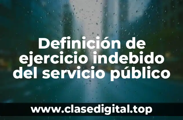 Definición de ejercicio indebido del servicio público